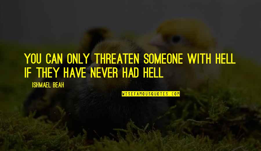 Meta Designs Quotes By Ishmael Beah: You can only threaten someone with hell if