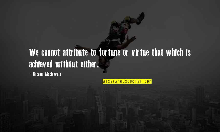 Meta Designs Quotes By Niccolo Machiavelli: We cannot attribute to fortune or virtue that