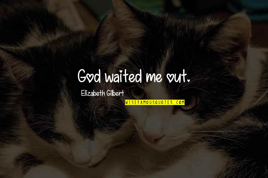 Metabolic Quotes By Elizabeth Gilbert: God waited me out. Metabolic Quotes By Elizabeth Gilbert: God waited me out.