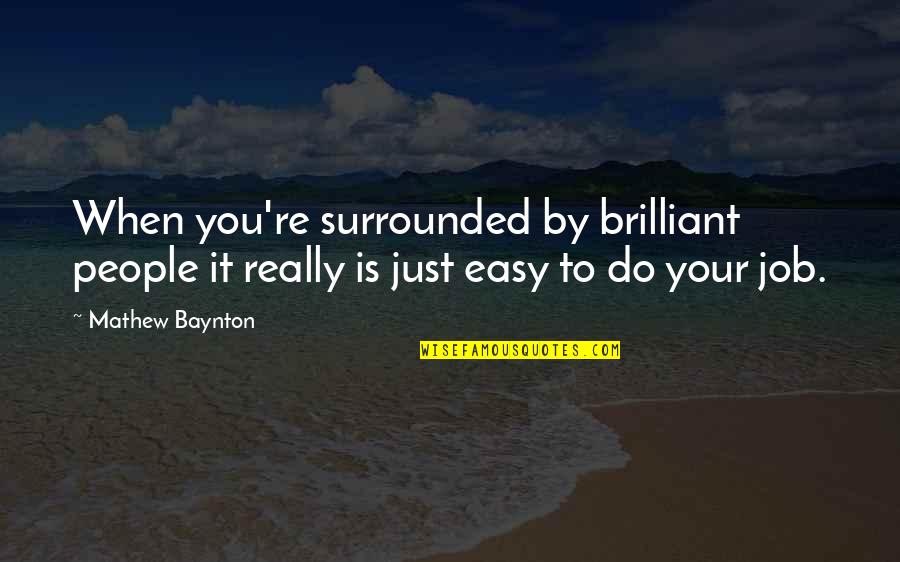 Metabolic Quotes By Mathew Baynton: When you're surrounded by brilliant people it really