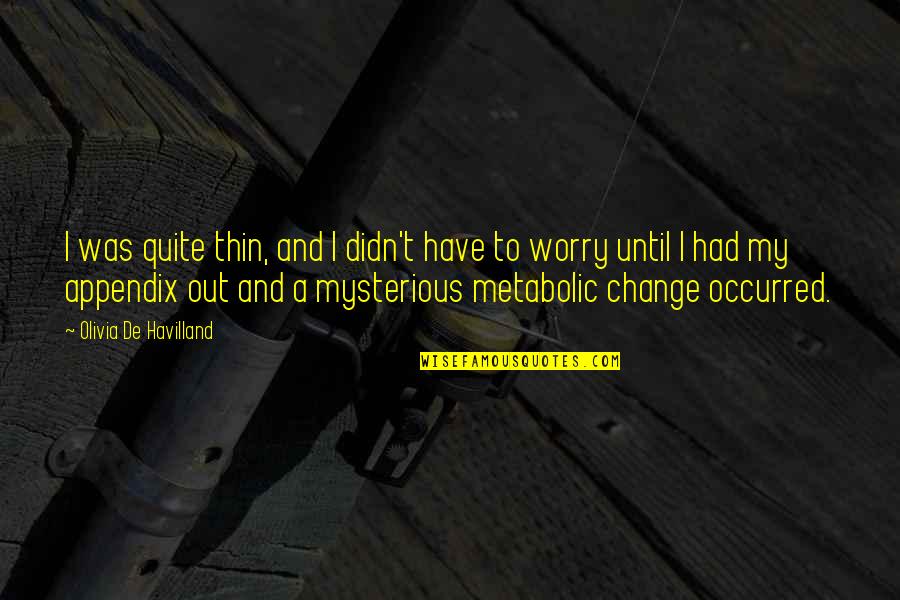 Metabolic Quotes By Olivia De Havilland: I was quite thin, and I didn't have Metabolic Quotes By Olivia De Havilland: I was quite thin, and I didn't have