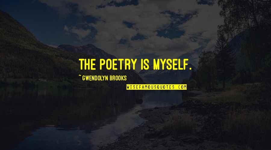 Metabolised Quotes By Gwendolyn Brooks: The poetry is myself. Metabolised Quotes By Gwendolyn Brooks: The poetry is myself.