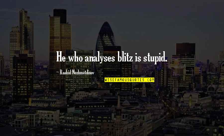 Metabolised Quotes By Rashid Nezhmetdinov: He who analyses blitz is stupid. Metabolised Quotes By Rashid Nezhmetdinov: He who analyses blitz is stupid.