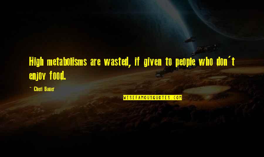 Metabolisms Quotes By Cheri Bauer: High metabolisms are wasted, if given to people