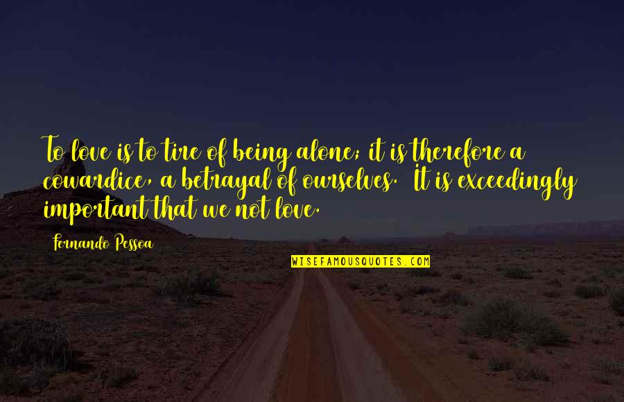 Metabolisms Quotes By Fernando Pessoa: To love is to tire of being alone;