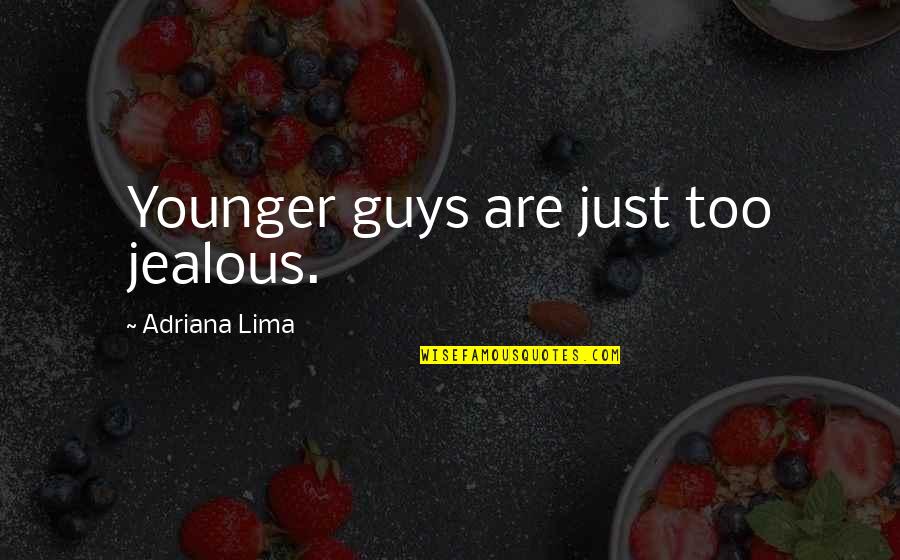 Metabolizing Medication Quotes By Adriana Lima: Younger guys are just too jealous.