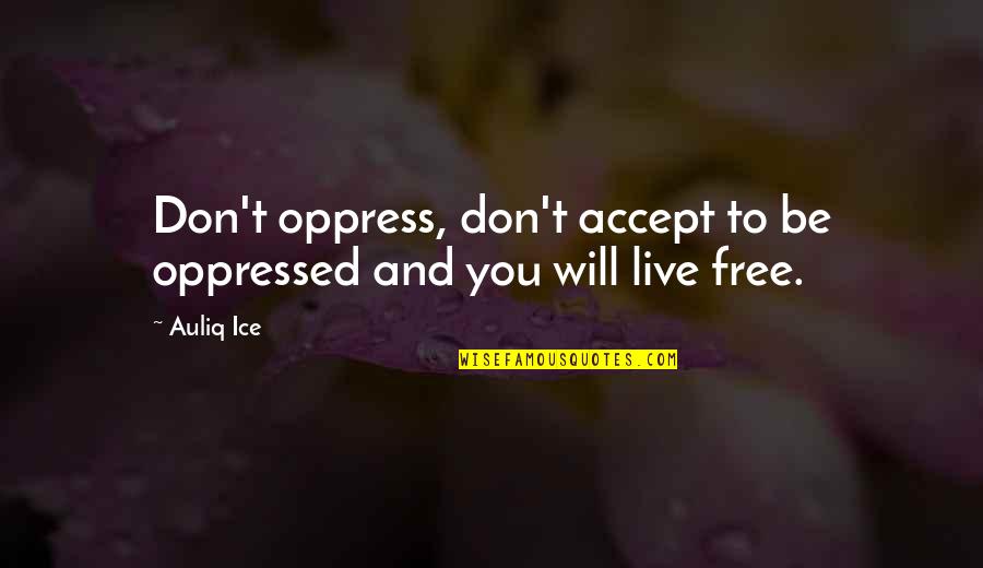 Metacarpus Injury Quotes By Auliq Ice: Don't oppress, don't accept to be oppressed and
