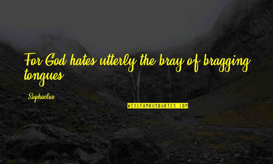 Metacarpus Magyarul Quotes By Sophocles: For God hates utterly the bray of bragging