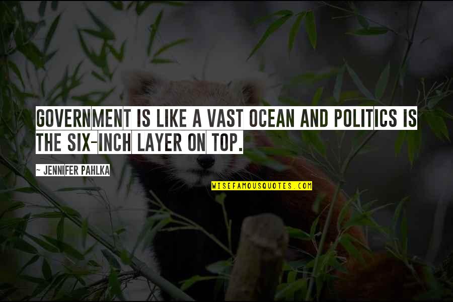 Metacarpus Quotes By Jennifer Pahlka: Government is like a vast ocean and politics