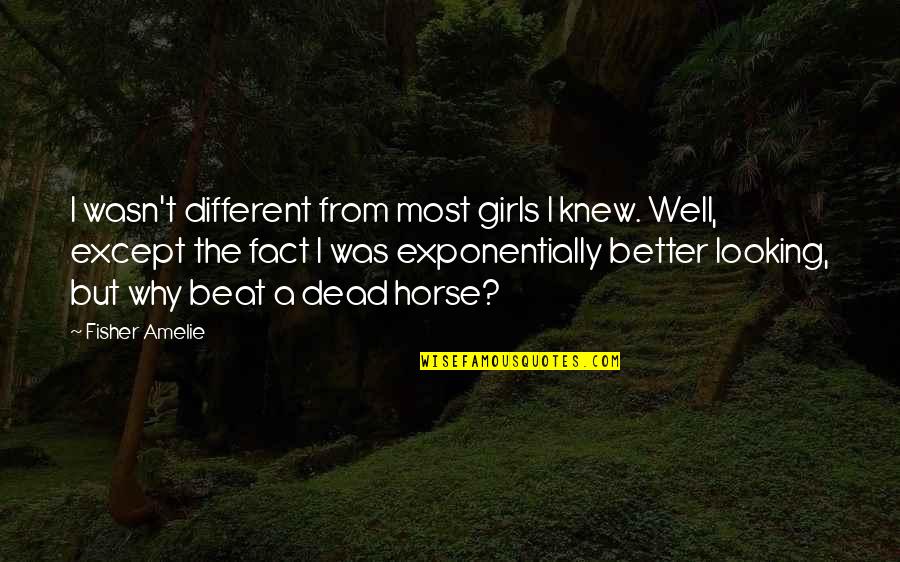 Metachange Quotes By Fisher Amelie: I wasn't different from most girls I knew. Metachange Quotes By Fisher Amelie: I wasn't different from most girls I knew.