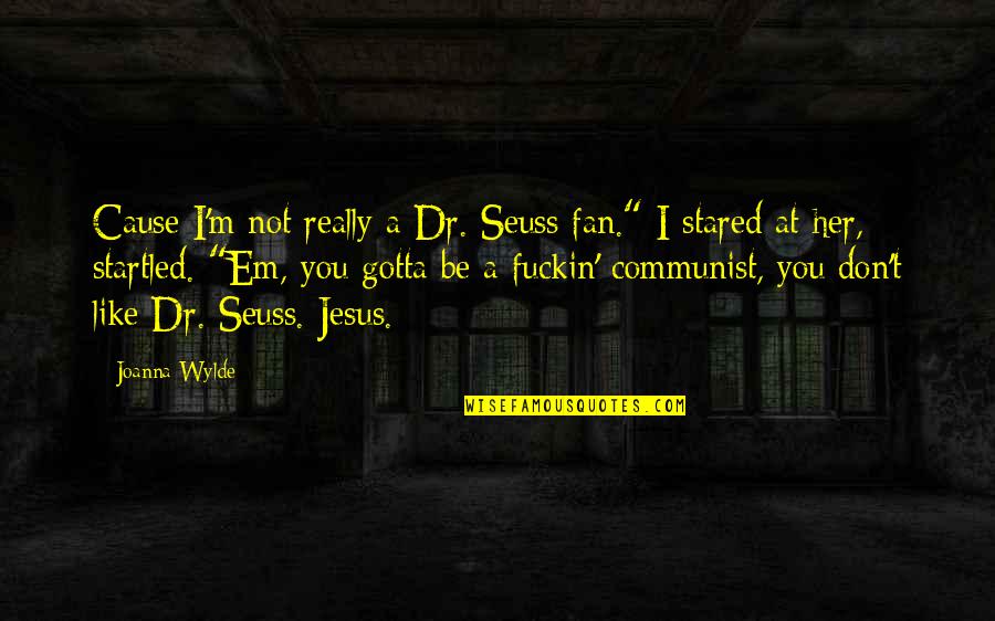Metachange Quotes By Joanna Wylde: Cause I'm not really a Dr. Seuss fan." Metachange Quotes By Joanna Wylde: Cause I'm not really a Dr. Seuss fan."