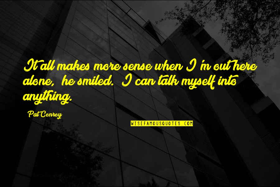 Metacognition Quotes By Pat Conroy: It all makes more sense when I'm out