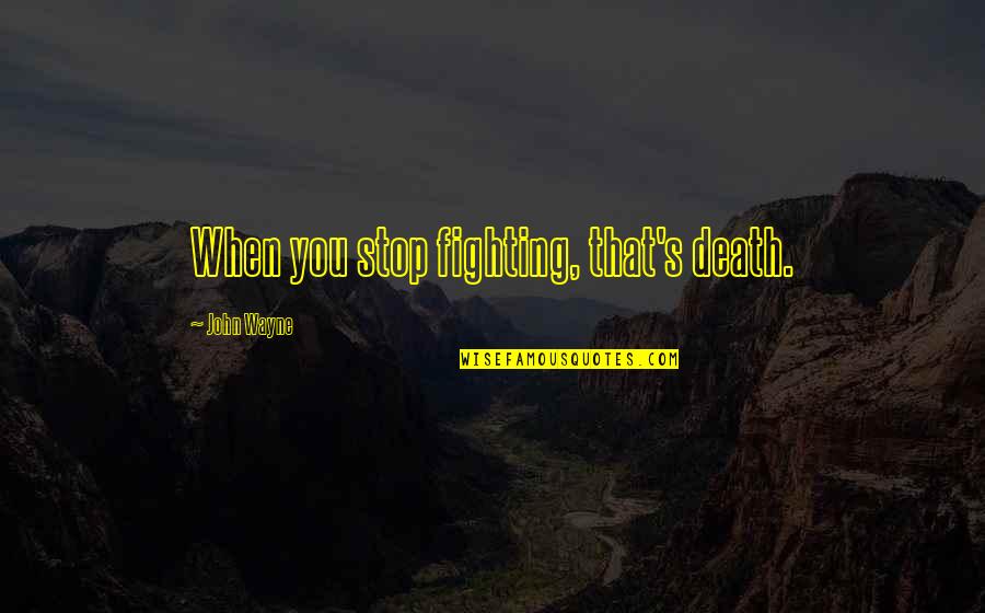 Metacognition Strategies Quotes By John Wayne: When you stop fighting, that's death. Metacognition Strategies Quotes By John Wayne: When you stop fighting, that's death.