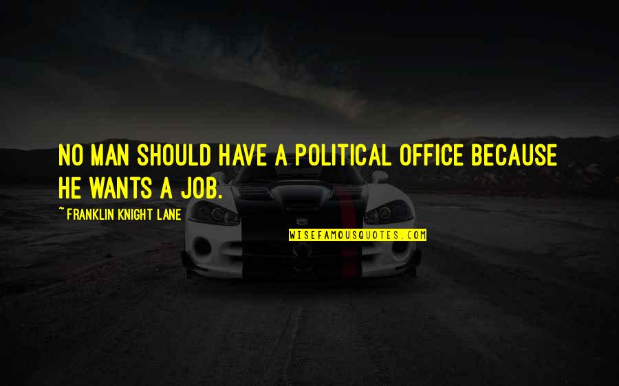 Metaconsciousness Quotes By Franklin Knight Lane: No man should have a political office because