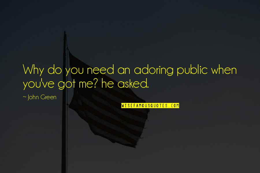Metacosmoclypse Quotes By John Green: Why do you need an adoring public when