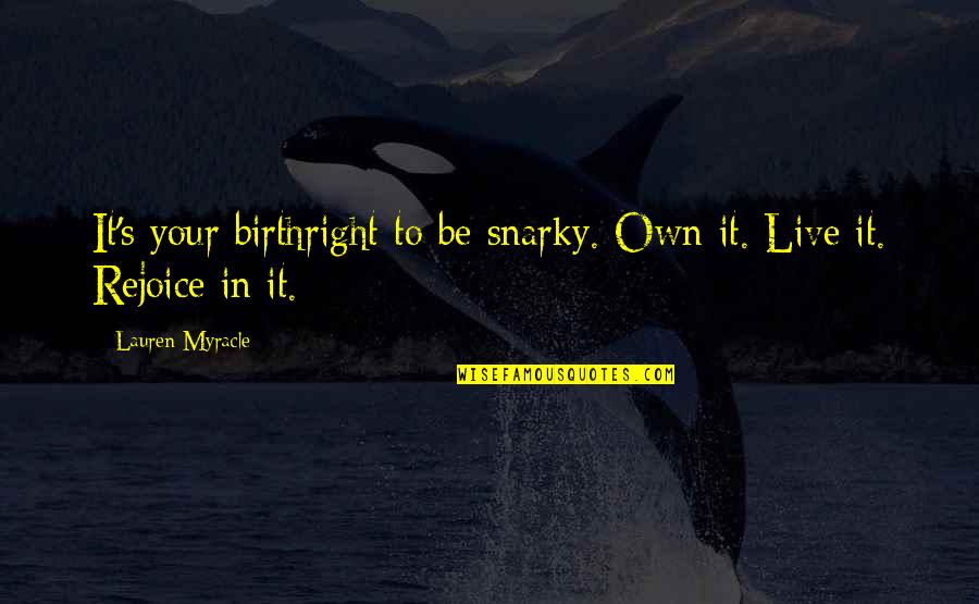 Metadata Quotes By Lauren Myracle: It's your birthright to be snarky. Own it.