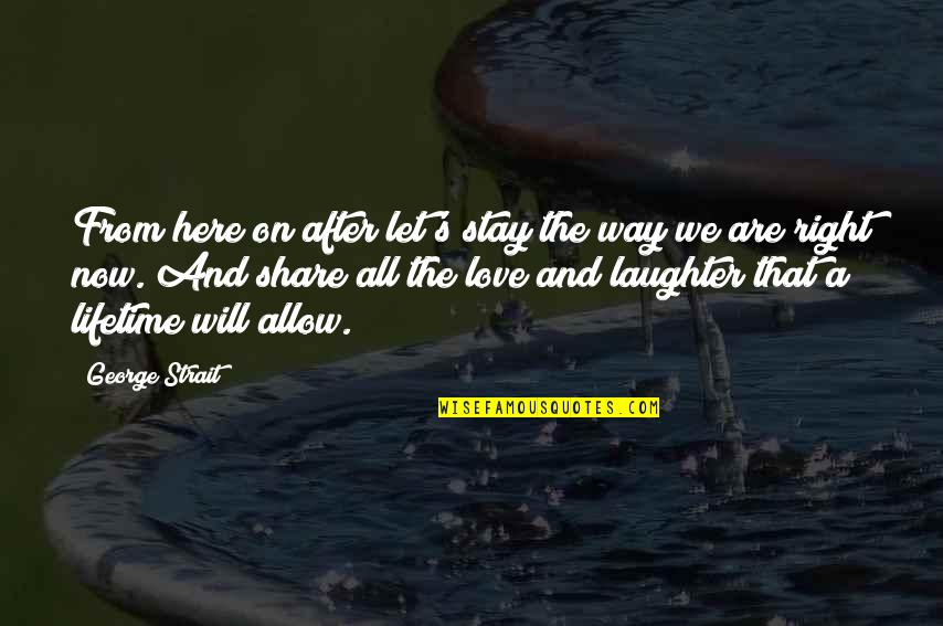 Metade Sara Quotes By George Strait: From here on after let's stay the way Metade Sara Quotes By George Strait: From here on after let's stay the way