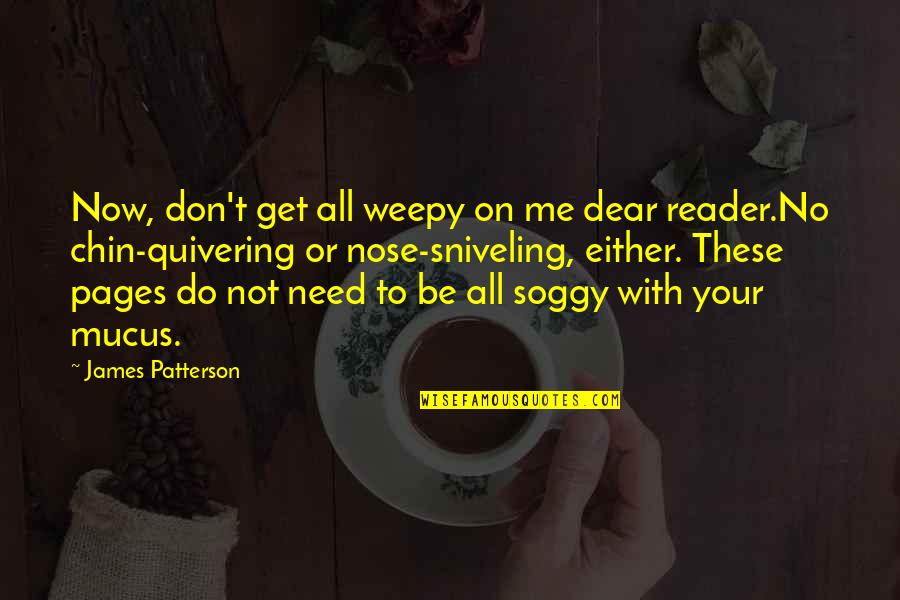 Metade Sara Quotes By James Patterson: Now, don't get all weepy on me dear Metade Sara Quotes By James Patterson: Now, don't get all weepy on me dear