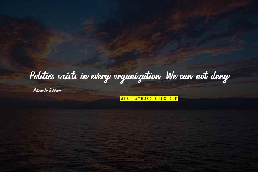 Metadimension Quotes By Avinash Advani: Politics exists in every organization, We can not