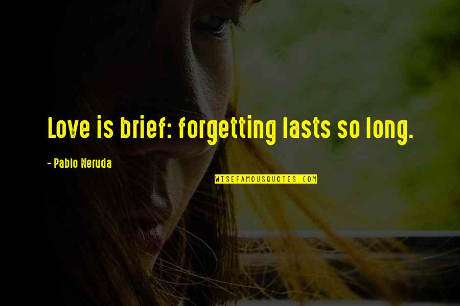Metafiction Literature Quotes By Pablo Neruda: Love is brief: forgetting lasts so long.