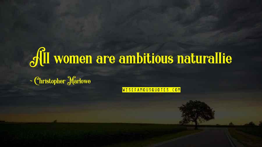 Metafictive Elements Quotes By Christopher Marlowe: All women are ambitious naturallie