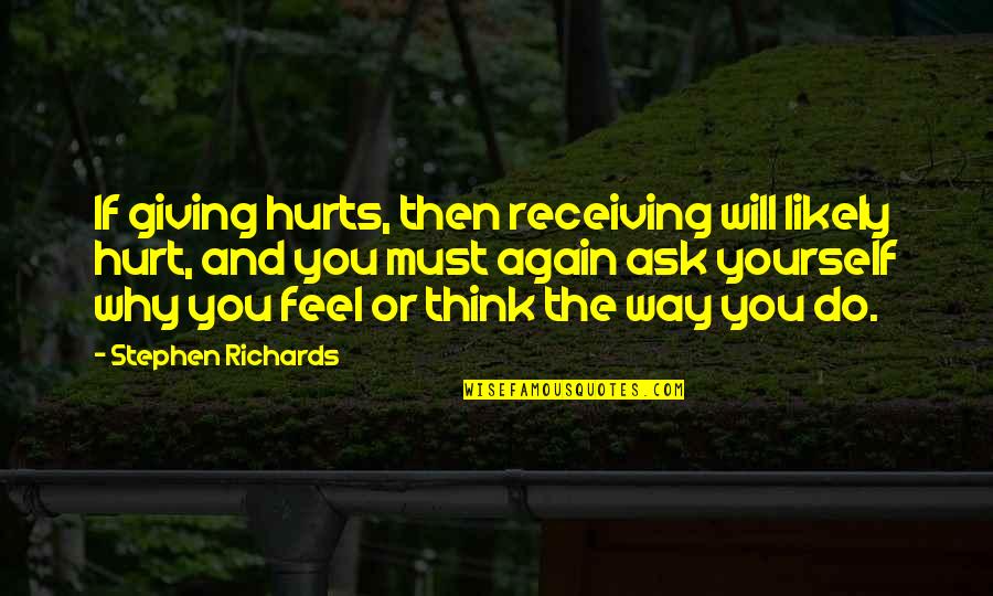 Metafisica 4 Quotes By Stephen Richards: If giving hurts, then receiving will likely hurt,
