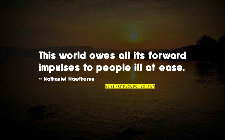 Metafizik Quotes By Nathaniel Hawthorne: This world owes all its forward impulses to