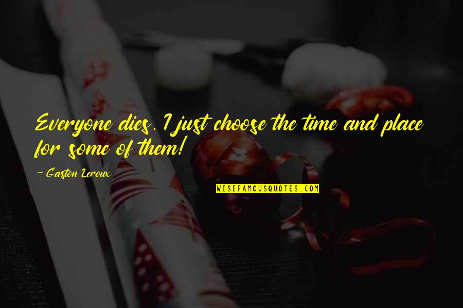 Metaforas Em Quotes By Gaston Leroux: Everyone dies. I just choose the time and
