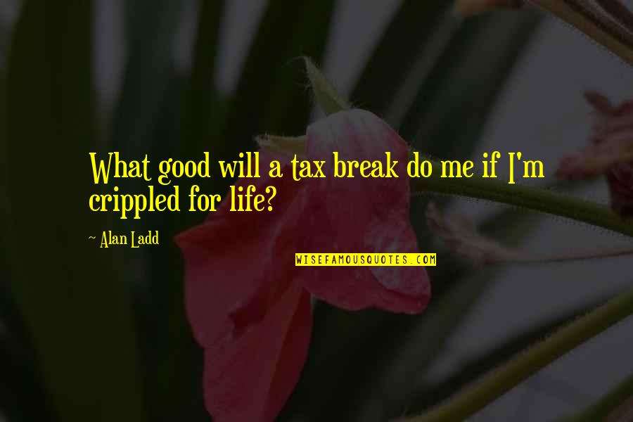 Metaforensics Quotes By Alan Ladd: What good will a tax break do me