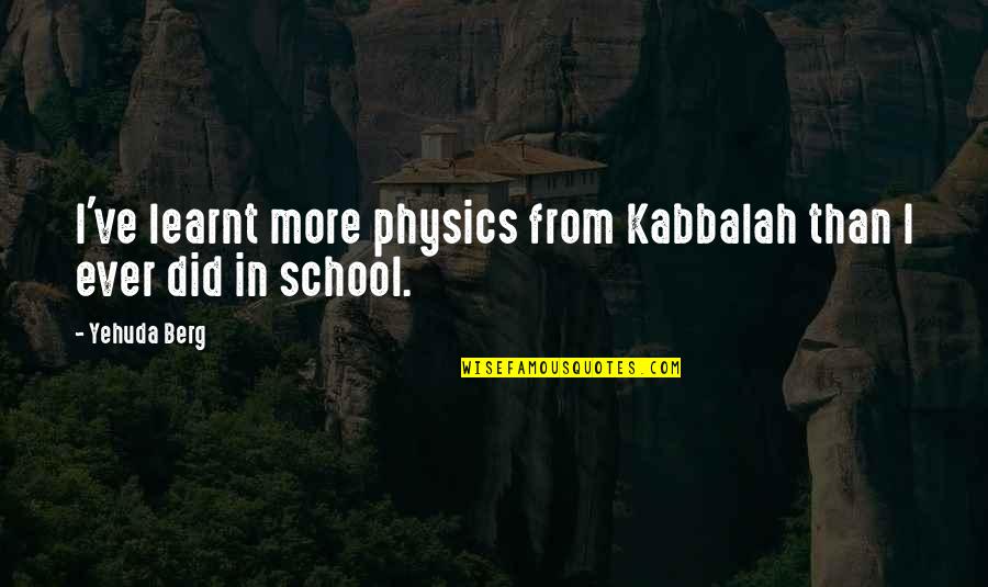 Metaforensics Quotes By Yehuda Berg: I've learnt more physics from Kabbalah than I