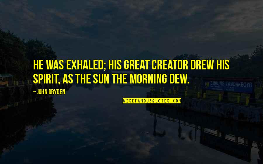 Metaforiko Quotes By John Dryden: He was exhaled; his great Creator drew His