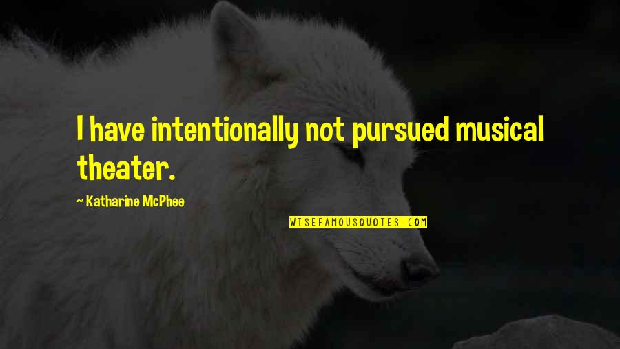 Metaforiko Quotes By Katharine McPhee: I have intentionally not pursued musical theater. Metaforiko Quotes By Katharine McPhee: I have intentionally not pursued musical theater.