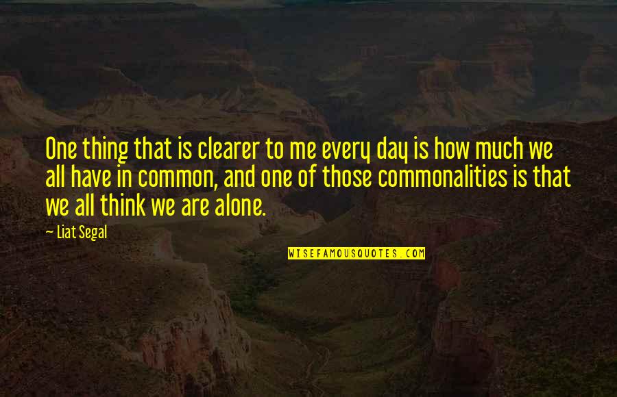 Metahuman Quotes By Liat Segal: One thing that is clearer to me every Metahuman Quotes By Liat Segal: One thing that is clearer to me every