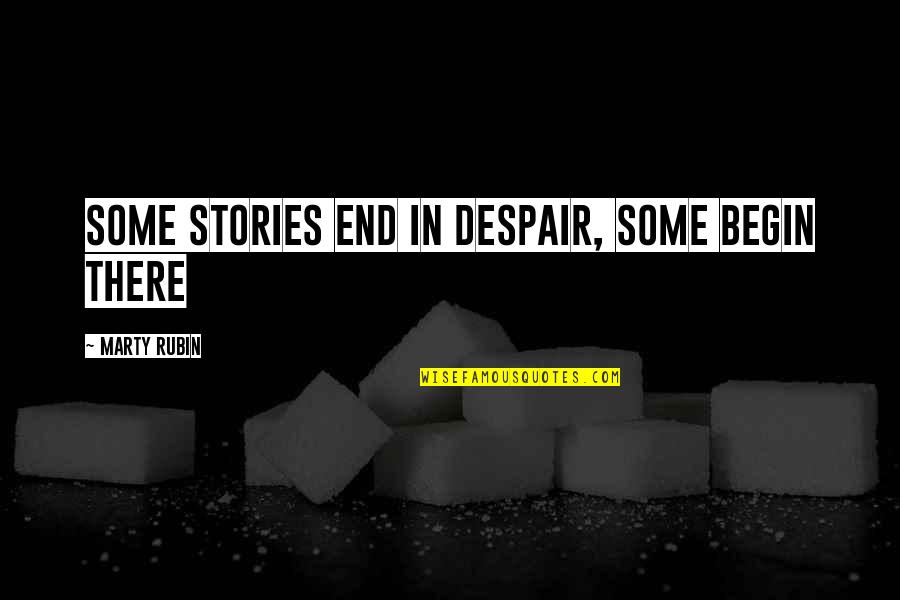 Metahuman Quotes By Marty Rubin: Some stories end in despair, some begin there Metahuman Quotes By Marty Rubin: Some stories end in despair, some begin there