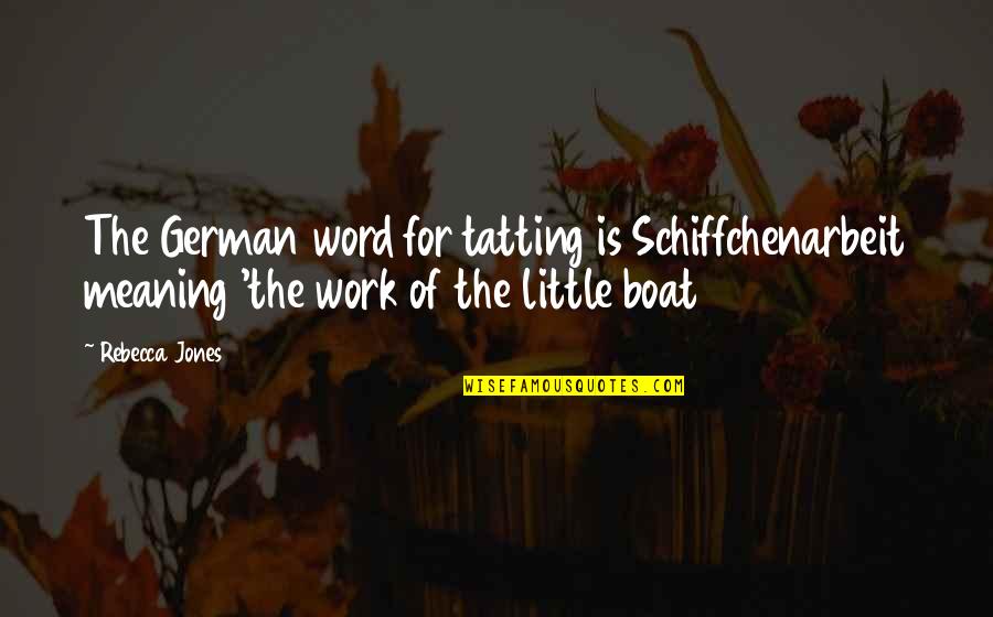 Metahuman Quotes By Rebecca Jones: The German word for tatting is Schiffchenarbeit meaning Metahuman Quotes By Rebecca Jones: The German word for tatting is Schiffchenarbeit meaning