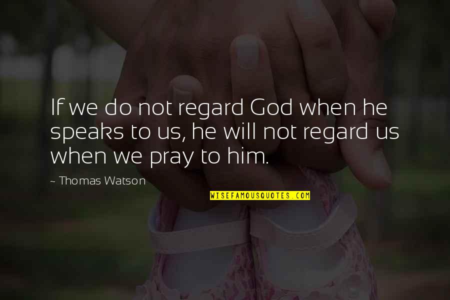 Metahuman Quotes By Thomas Watson: If we do not regard God when he Metahuman Quotes By Thomas Watson: If we do not regard God when he