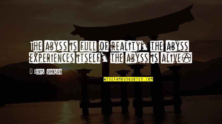 Metaisach Quotes By Denis Johnson: The abyss is full of reality, the abyss