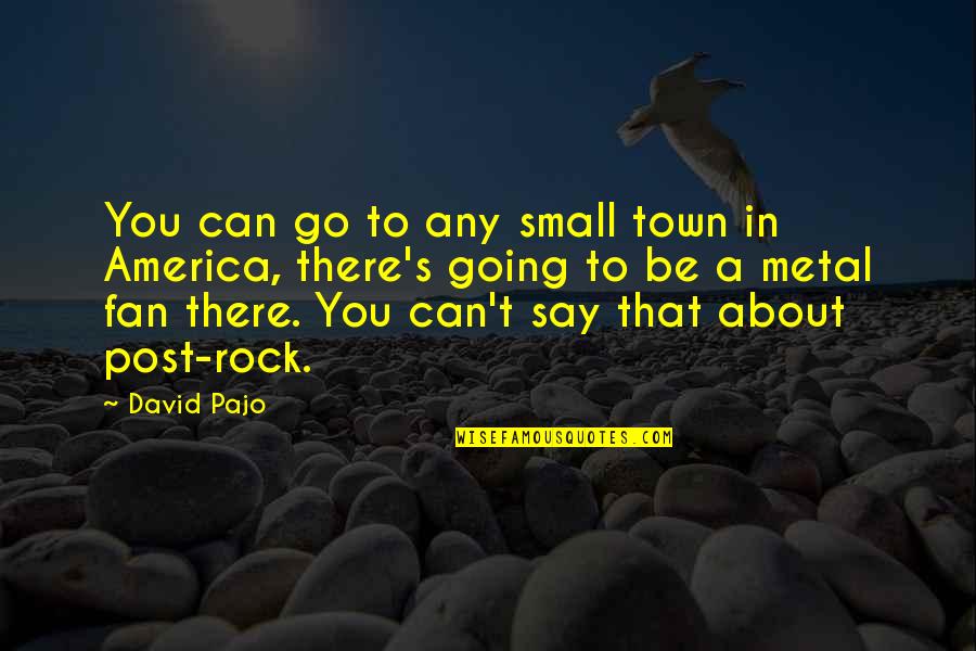 Metal And Rock Quotes By David Pajo: You can go to any small town in
