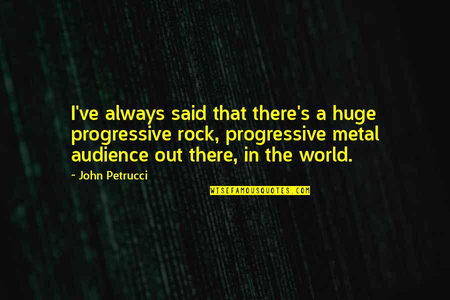 Metal And Rock Quotes By John Petrucci: I've always said that there's a huge progressive