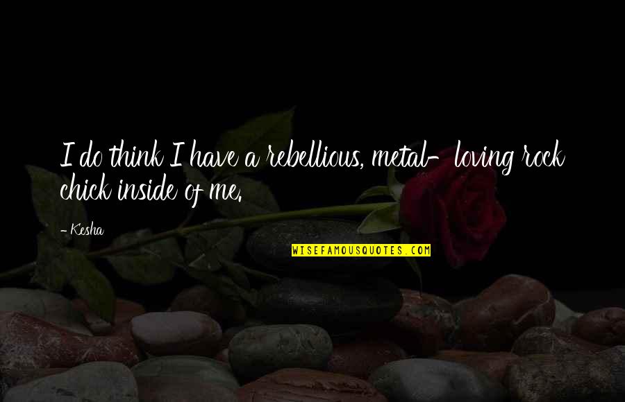 Metal And Rock Quotes By Kesha: I do think I have a rebellious, metal-loving