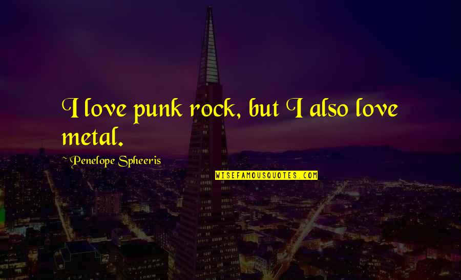 Metal And Rock Quotes By Penelope Spheeris: I love punk rock, but I also love