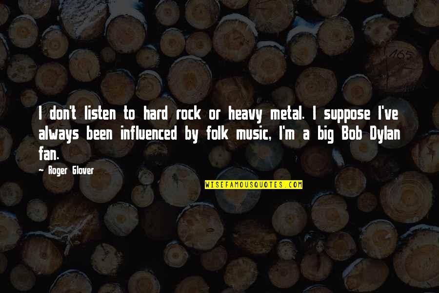 Metal And Rock Quotes By Roger Glover: I don't listen to hard rock or heavy