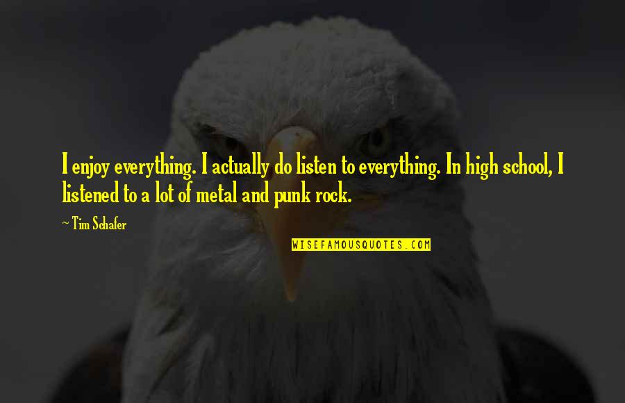 Metal And Rock Quotes By Tim Schafer: I enjoy everything. I actually do listen to