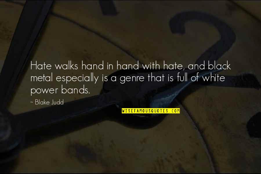 Metal Bands Quotes By Blake Judd: Hate walks hand in hand with hate, and