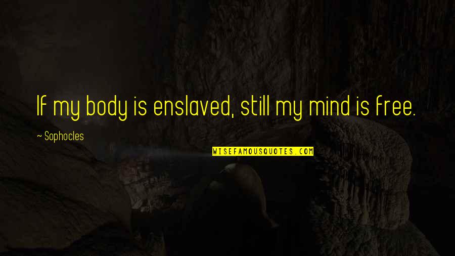 Metal Gear Solid Guard Quotes By Sophocles: If my body is enslaved, still my mind