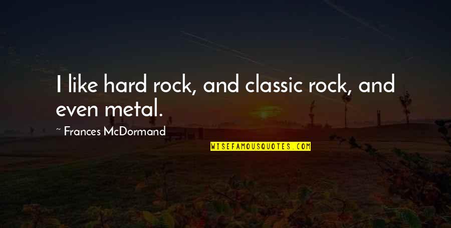 Metal Rock Quotes By Frances McDormand: I like hard rock, and classic rock, and