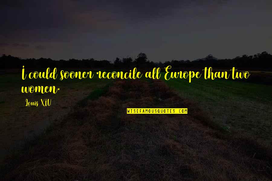 Metales Alcalinos Quotes By Louis XIV: I could sooner reconcile all Europe than two