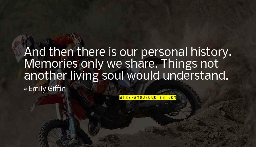 Metalian Quotes By Emily Giffin: And then there is our personal history. Memories