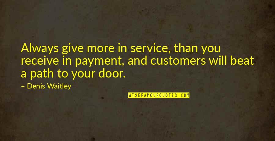 Metalicas Quotes By Denis Waitley: Always give more in service, than you receive