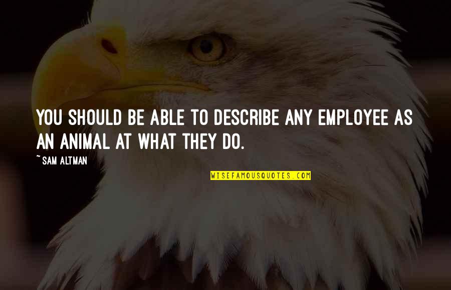 Metalife Industries Quotes By Sam Altman: You should be able to describe any employee